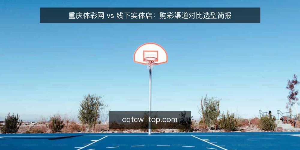 重庆体彩网 vs 线下实体店：购彩渠道对比选型简报 — 需求定义：我们要解决什么问题 配图